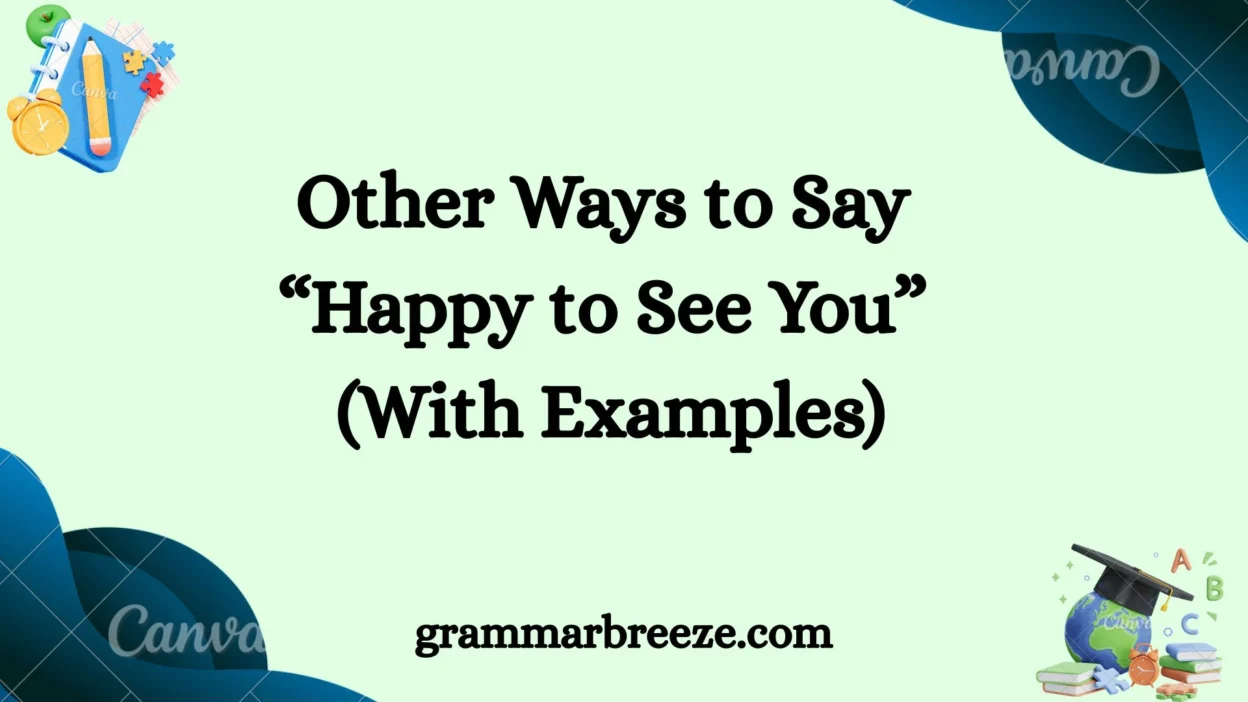 Other Ways to Say “Happy to See You” (With Examples)