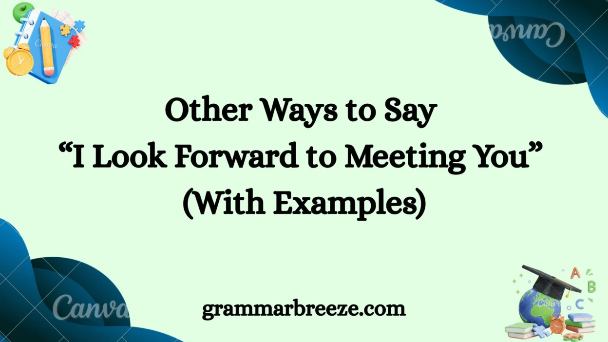Other Ways to Say “I Look Forward to Meeting You” (With Examples)