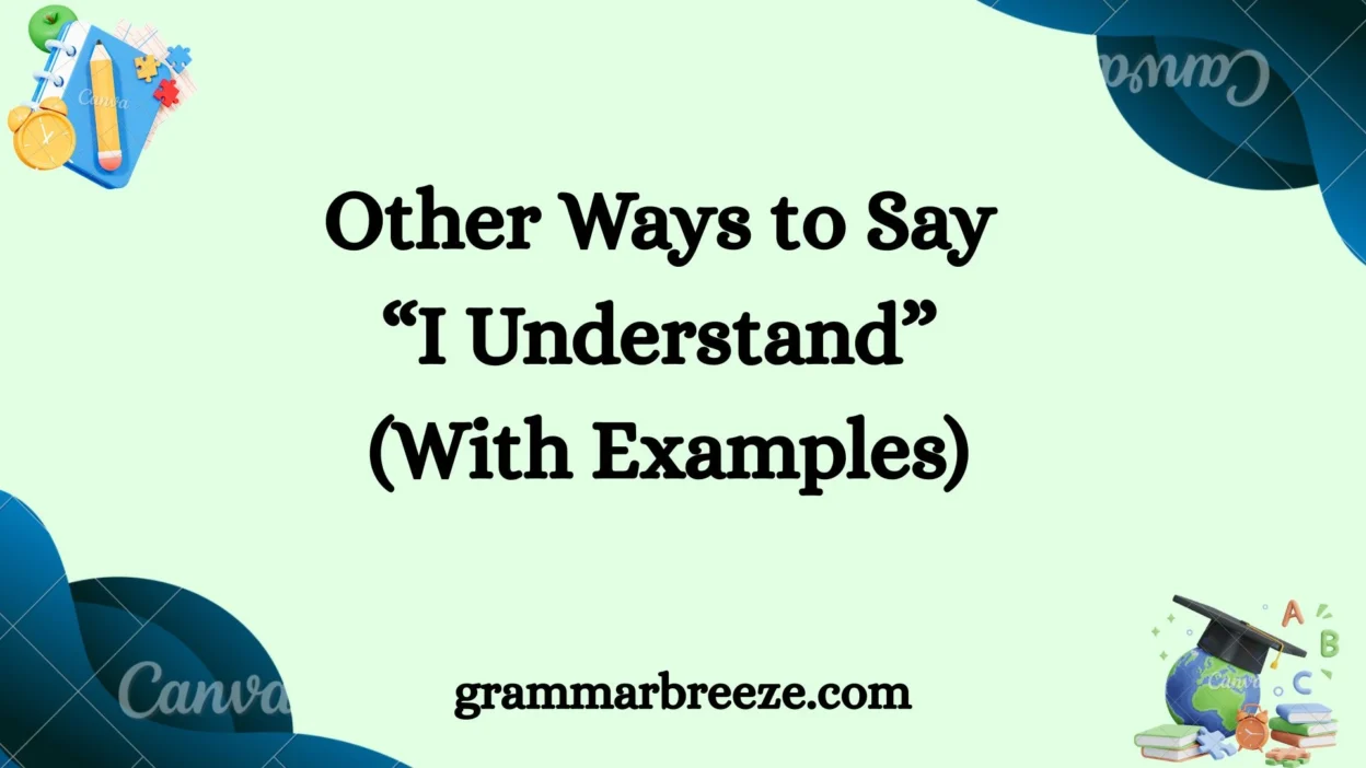 Other Ways to Say “I Understand” (With Examples)