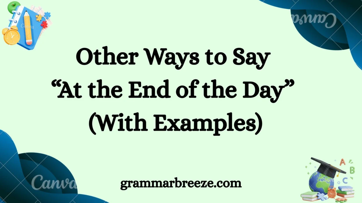 Other Ways to Say “At the End of the Day” (With Examples)
