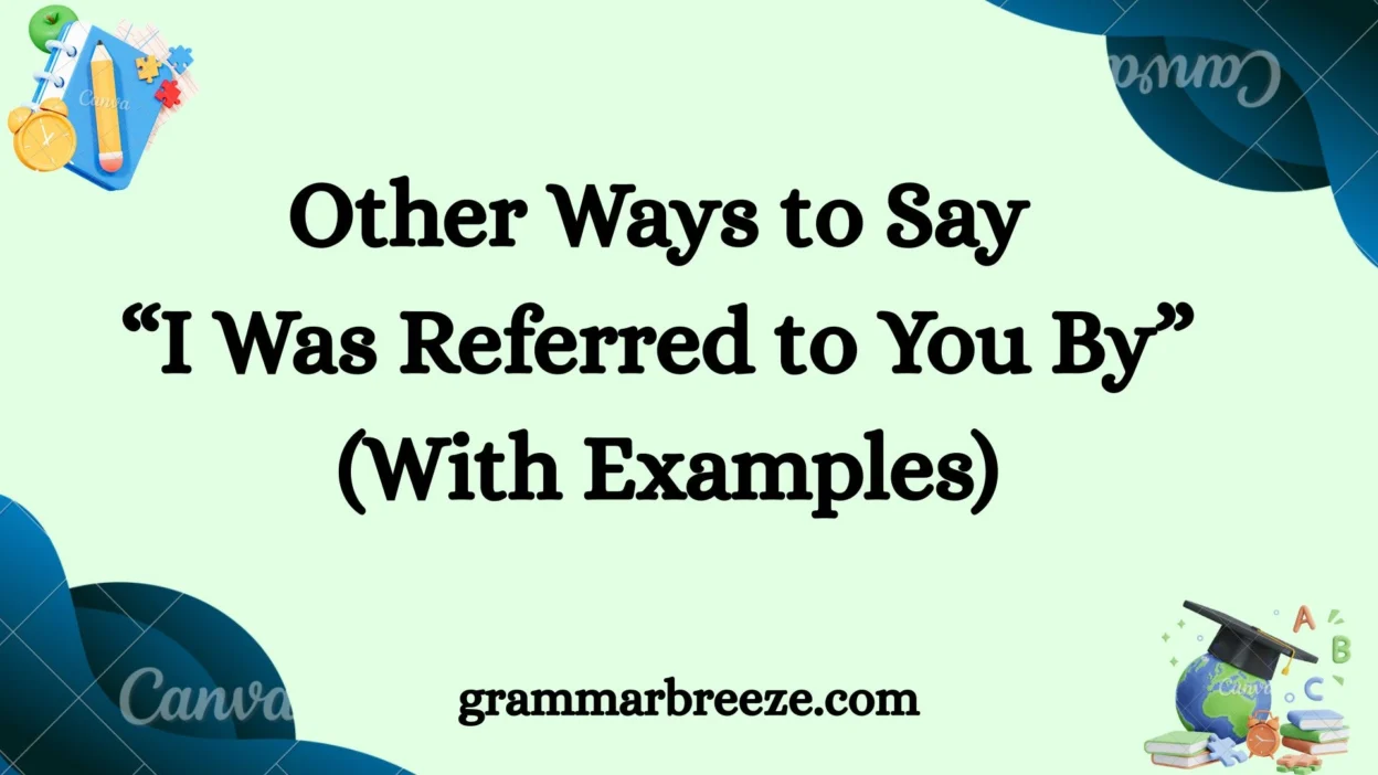 Other Ways to Say “I Was Referred to You By” (With Examples)