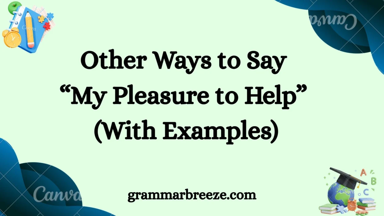 Other Ways to Say “My Pleasure to Help” (With Examples)