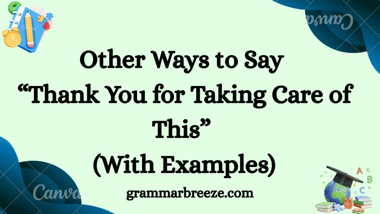 Other Ways to Say “Thank You for Taking Care of This” (With Examples)