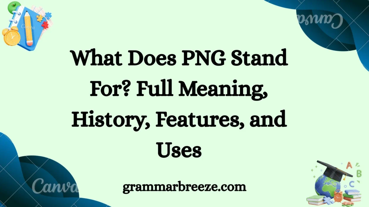 What Does PNG Stand For? Full Meaning, History, Features, and Uses
