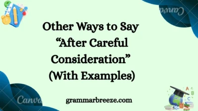 Other Ways to Say “After Careful Consideration” (With Examples)