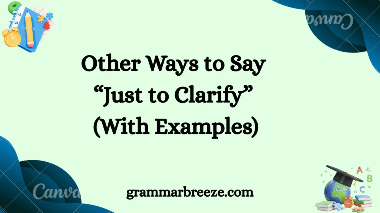 Other Ways to Say “Just to Clarify” (With Examples)