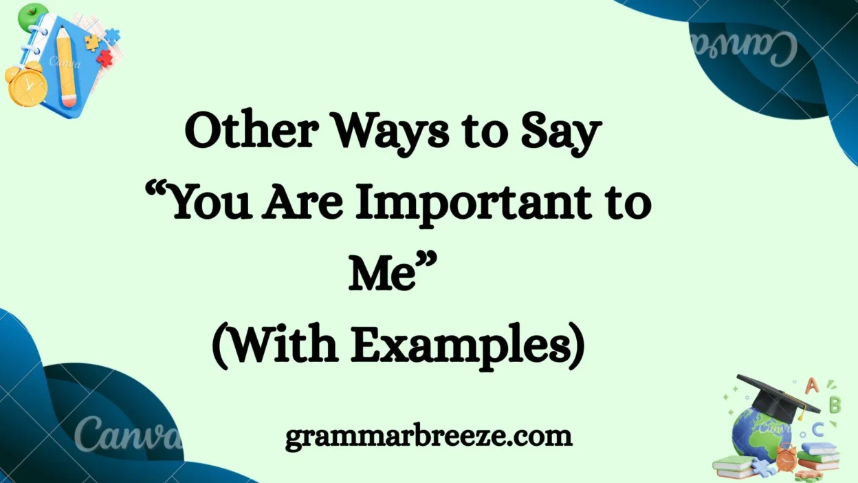 Other Ways to Say “You Are Important to Me” (With Examples)