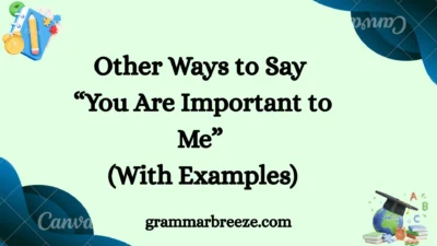 Other Ways to Say “You Are Important to Me” (With Examples)